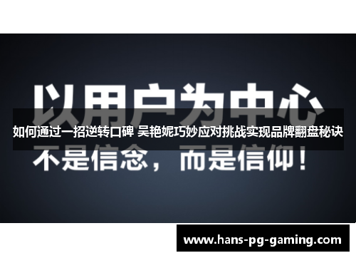 如何通过一招逆转口碑 吴艳妮巧妙应对挑战实现品牌翻盘秘诀