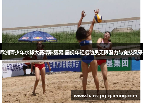 欧洲青少年水球大赛精彩落幕 展现年轻运动员无限潜力与竞技风采 欧洲青少年水球大赛精彩落幕 展现年轻运动员无限潜力与竞技风采