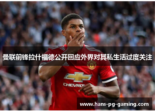 曼联前锋拉什福德公开回应外界对其私生活过度关注